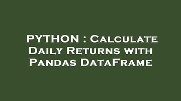 PYTHON : Calculate Daily Returns with Pandas DataFrame