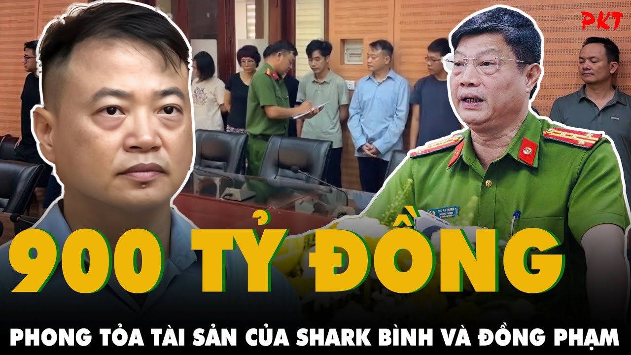 Công an Hà Nội: PHONG TỎA TÀI SẢN KHOẢNG 900 TỶ ĐỒNG vụ Shark Bình, GIÀU Ú Ụ “của thiên trả địa”
