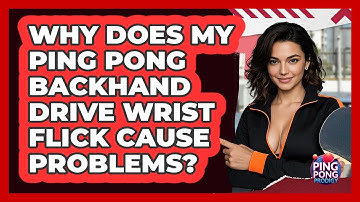 Why Does My Ping Pong Backhand Drive Wrist Flick Cause Problems? - Ping Pong Prodigy