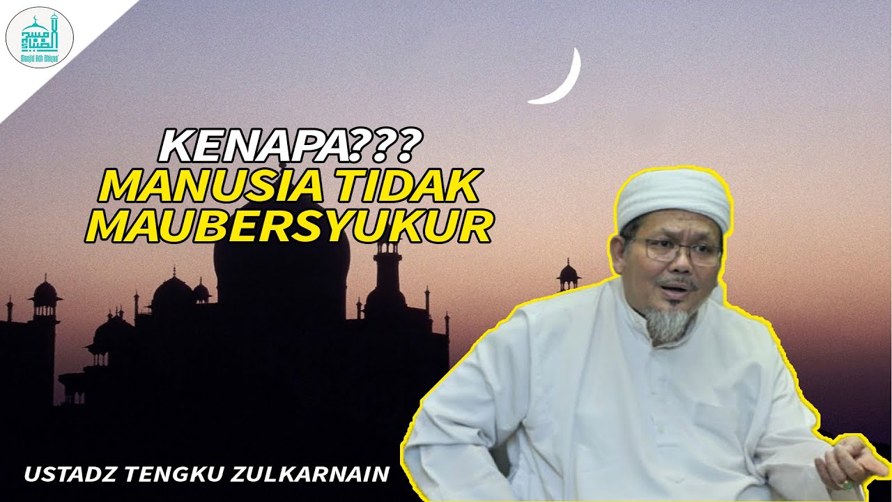 KENAPA MANUSIA TIDAK MAU BERSYUKUR!!! USTADZ TENGKU ZULKARNAIN