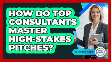 How Do Top Consultants Master High-stakes Pitches? - Consulting Career Hub