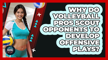 Why Do Volleyball Pros Scout Opponents To Develop Offensive Plays? - The Volleyball Hub