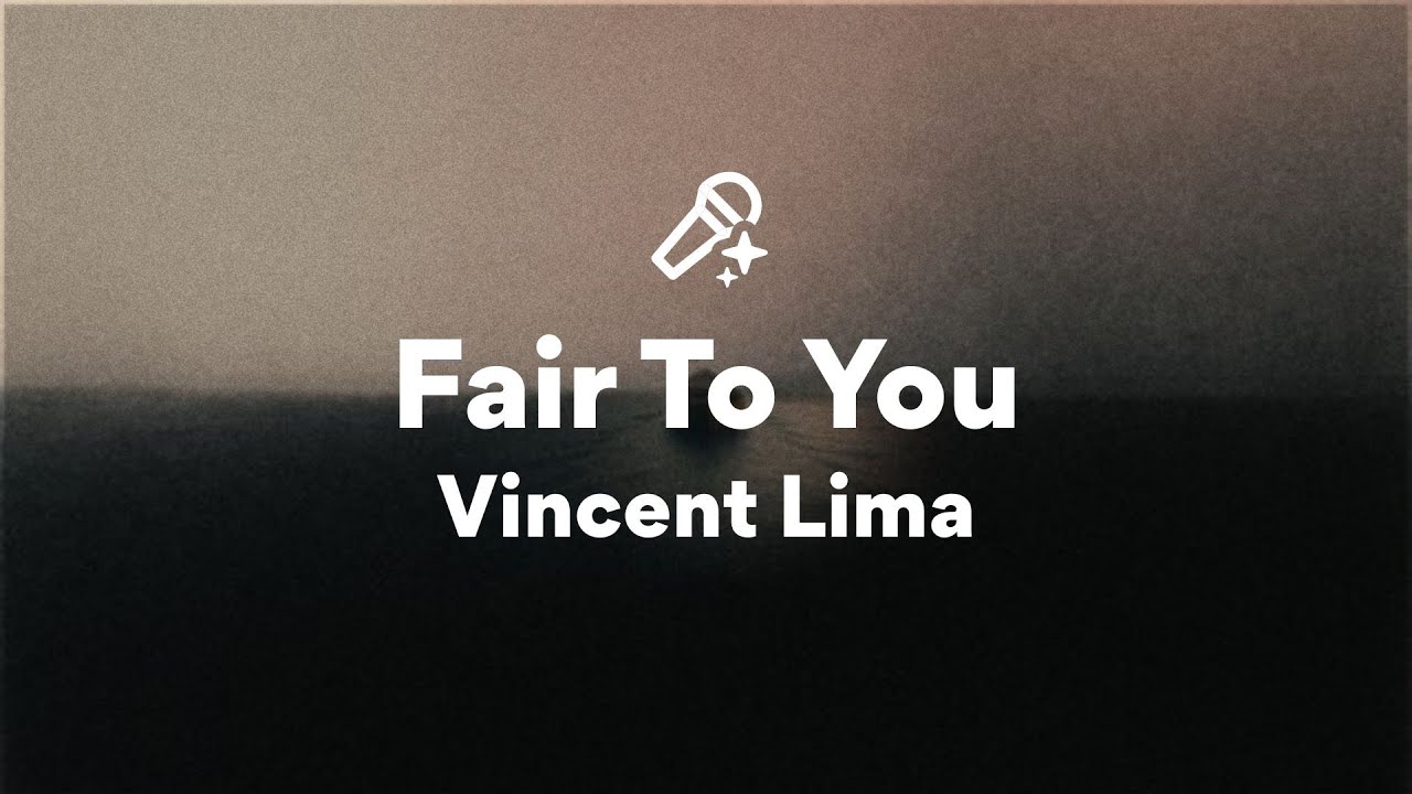 Vincent Lima, Fair To You (Lyrics) Vincent Lima, Fair To You (Lyrics)