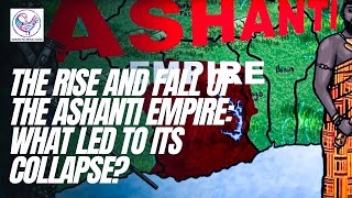 The Rise and Fall of The Ashanti Empire: What Led to Its Collapse?