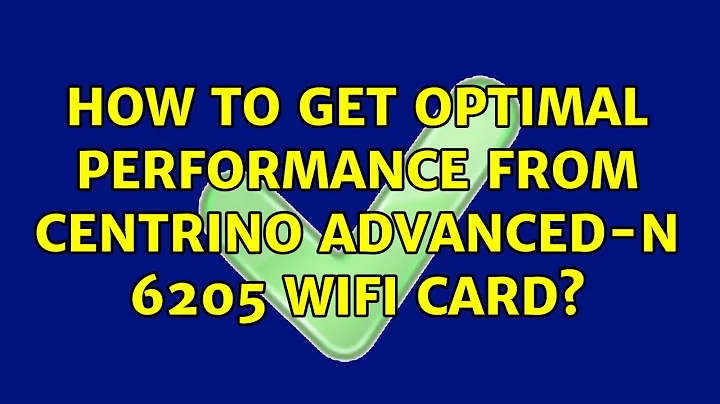 Ubuntu: How to get optimal performance from Centrino Advanced-N 6205 wifi card?