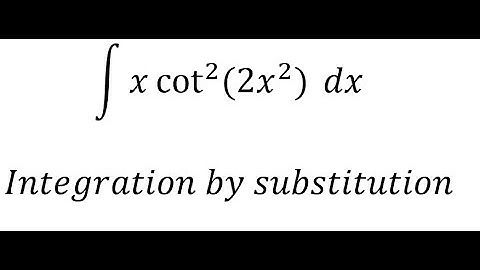 Calculus Help: ∫ x cot^2⁡ (2x^2) dx - Integration by substitution - Trigonometry - Techniques