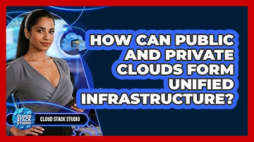 How Can Public And Private Clouds Form Unified Infrastructure? - Cloud Stack Studio