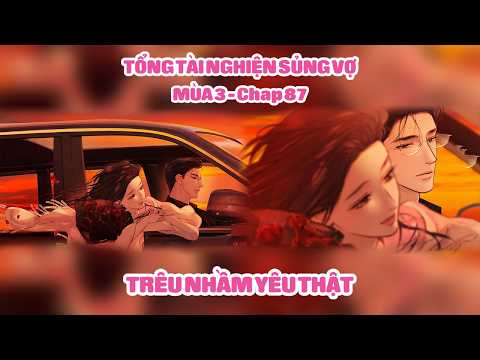 TRÊU NHẦM - Tổng Tài Nghiện "Sủng" Vợ | Mùa 3 - Chap 87 | Sun-Hi Review