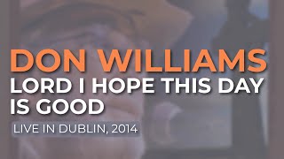Download Lagu Don Williams - Lord I Hope This Day Is Good (Live in Dublin, 2014) (Official Audio) MP3