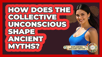 How Does The Collective Unconscious Shape Ancient Myths? - Exploring Ancient Myths