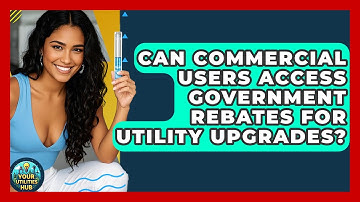 Can Commercial Users Access Government Rebates for Utility Upgrades? - Your Utilities Hub