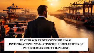 Fast Track Processing for Legal Investigations: Navigating the Complexities of Importer Security Fil