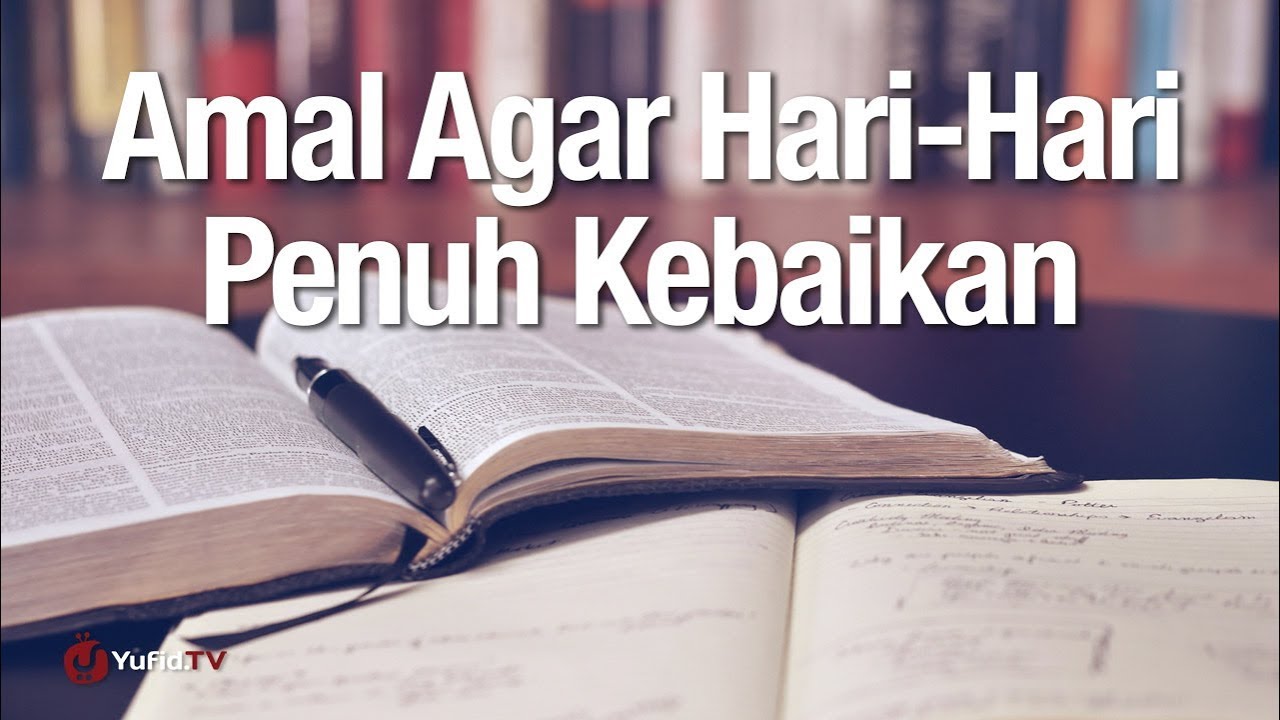 Amalan Agar Hari-Hari Penuh Penuh Kebaikan - Ustadz Abdullah Zaen, Lc., MA