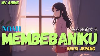 Membebaniku ( 私を圧迫する ) MV Anime – Noah Versi Jepang   Lyric