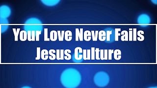 Your Love Never Fails - Jesus Culture (Lyrics)