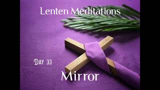 Lenten Meditations (Day 33) Mirror