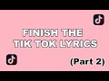 Finish the tiktok lyrics  *Part 2*