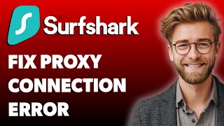 How To Fix Surfshark Proxy Connection Error [2025 Guide]