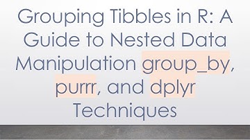 Grouping Tibbles in R: A Guide to Nested Data Manipulation group_by, purrr, and dplyr Techniques