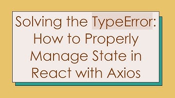 Solving the TypeError: How to Properly Manage State in React with Axios