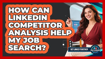 How Can LinkedIn Competitor Analysis Help My Job Search? - Get Linked Together