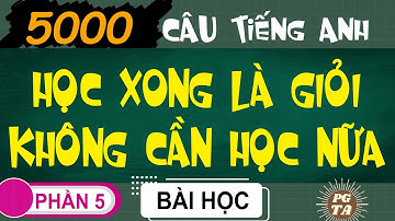 Phần 5-5000 Câu-Học Xong Là Giỏi Không Cần Học Nữa(Tiếng Anh)