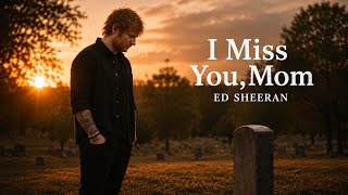 Ed sheren - I Miss You, Mom