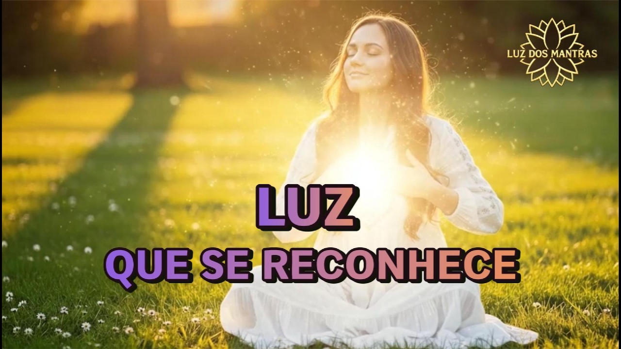 🌟Luz Que Se Reconhece | Mantra de Reconexão com a Luz Interior