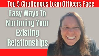 Top 5 Challenges Mortgage Loan Officers Face Challenge #2: Nurturing Existing Relationships