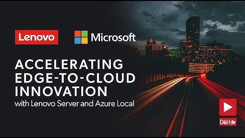 DHTV Live - Accelerating Edge-to-Cloud Innovation with Lenovo Server and Azure Local