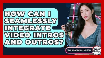 How Can I Seamlessly Integrate Video Intros And Outros? - Video And Design Saas Solutions