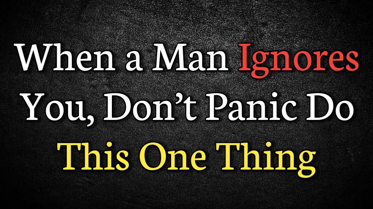 When a Man Ignores You, Don’t Panic Do This One Thing || Never give up