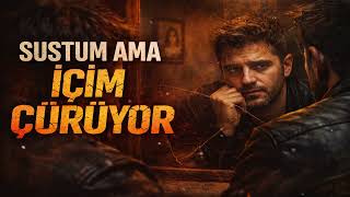 Sustum Ama İçim Çürüyor İçimde Kalan Her Şey Çöküyor