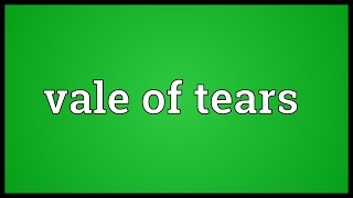 Vale of tears Meaning