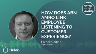 HOW DOES ABN AMRO LINK EMPLOYEE LISTENING TO CUSTOMER EXPERIENCE? Interview with Patrick Coolen