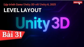 [Lập trình Game Unity 3D với Unity 6, 2025] Level Layout | Bài 31