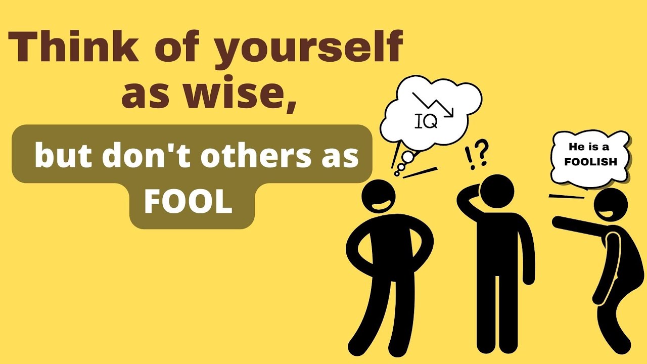 You are a Wise, but don't think others FOOL | 