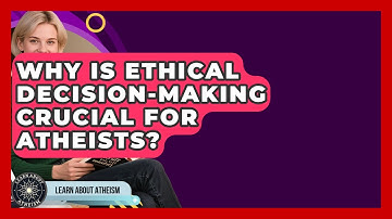 Why Is Ethical Decision-making Crucial For Atheists? - Learn About Atheism