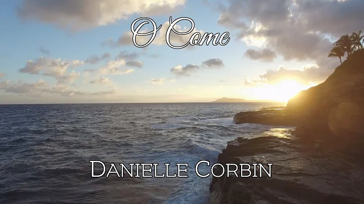 O Come (Official Lyric Video) ~ Danielle Corbin