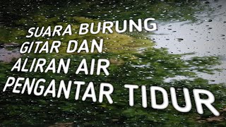 SUARA BURUNG, GITAR  DAN ALIRAN AIR PENGANTAR TIDUR