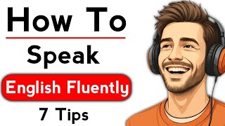 How to Speak English Fluently | 7 Simple Tips | Improve your English | English Podcast