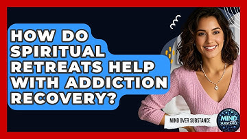 How Do Spiritual Retreats Help With Addiction Recovery? - Mind Over Substance