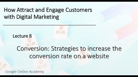 Lecture 8: Conversion: Strategies to increase the conversion rate on a website-How Attract & Engage.