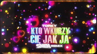 Topky - Kto wkurzy Cię jak ja (DJ SKIBA REMIX)