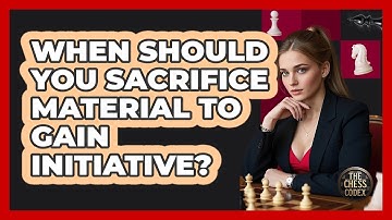 When Should You Sacrifice Material To Gain Initiative?