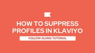How To Suppress Segments & Profiles In Klaviyo
