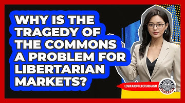 Why Is The Tragedy Of The Commons A Problem For Libertarian Markets? - Learn About Libertarianism