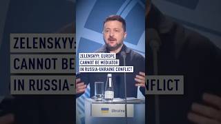 Zelenskyy: Europe cannot be mediator in Russia-Ukraine conflict