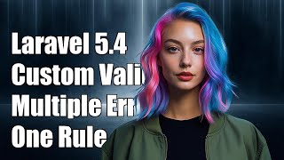 Laravel 5.4 Custom Validation: Multiple Error Messages for One Rule