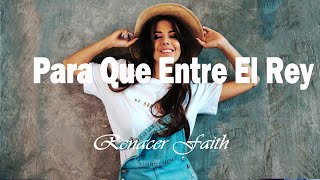 Video thumbnail of "Para que entre el Rey | Renacer Faith | Video Lyrics |"